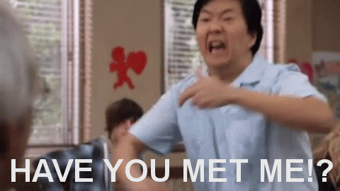 Have you met me?!